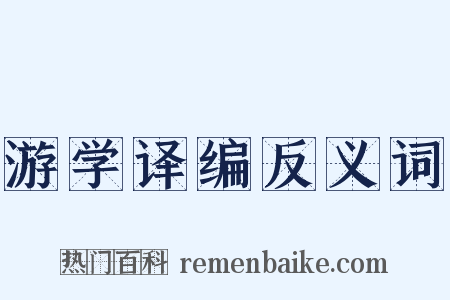 游学译编反义词是什么意思的图片